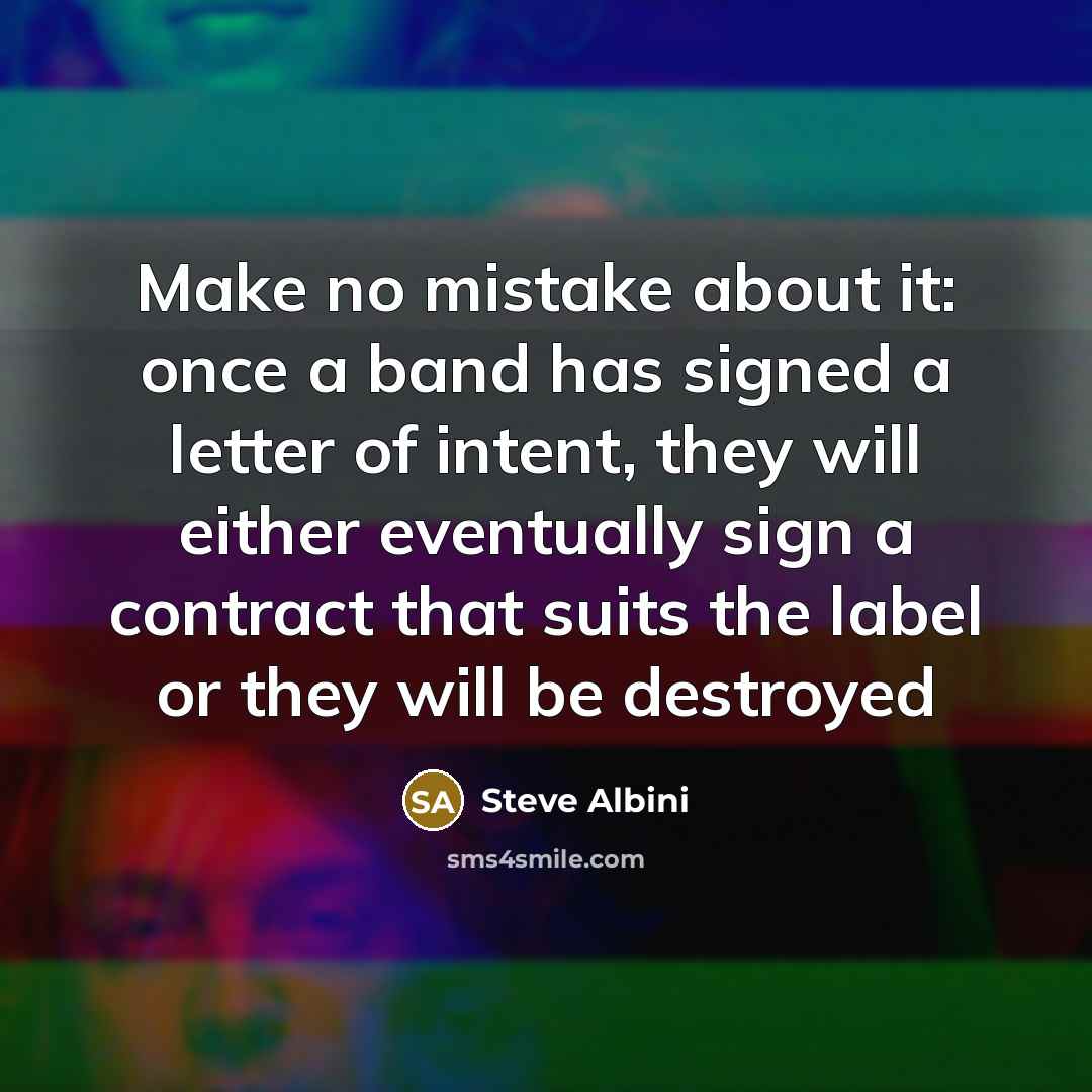“Make no mistake about it: once a band has signed…” quote by Steve Albini