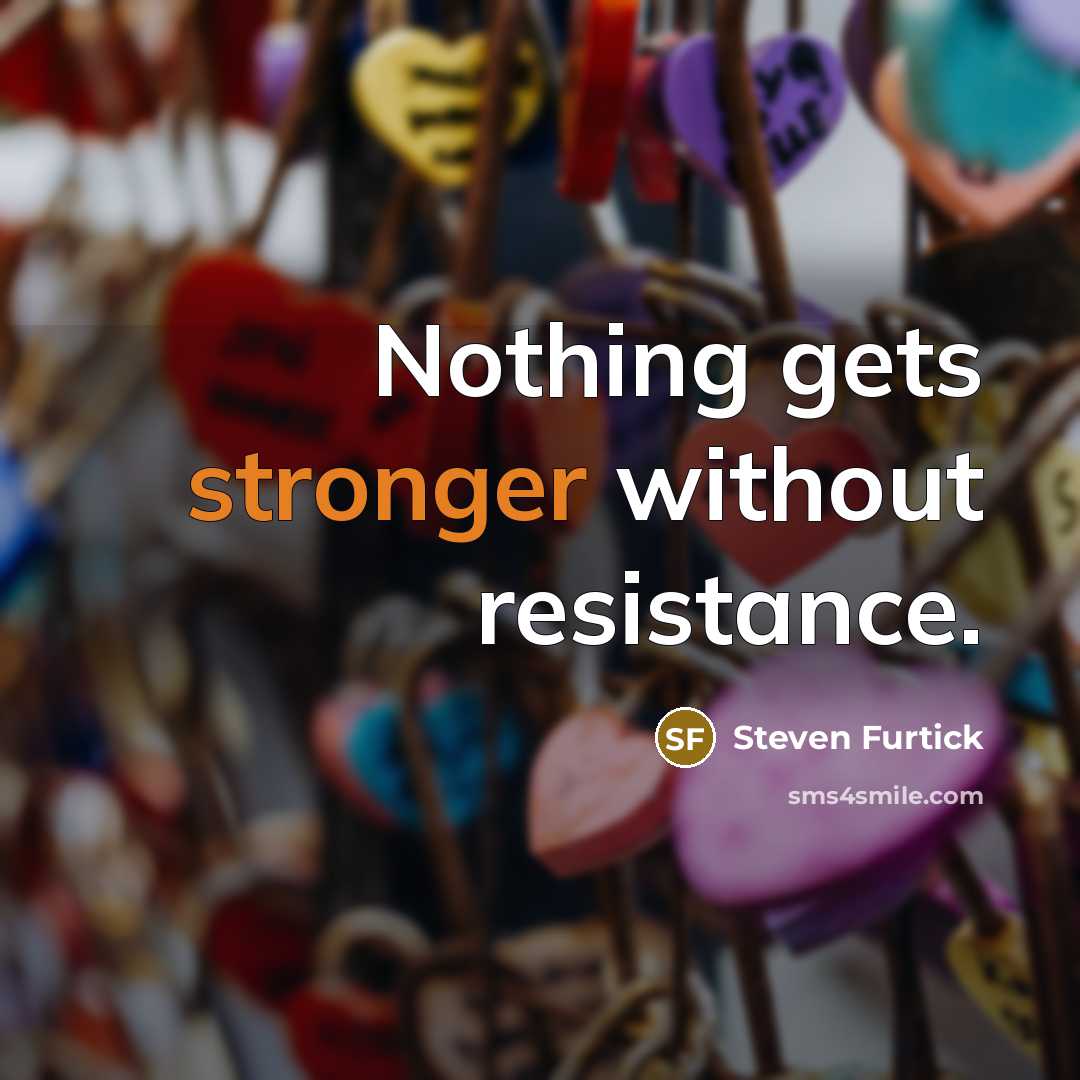“Nothing gets stronger without resistance.” quote by Steven Furtick
