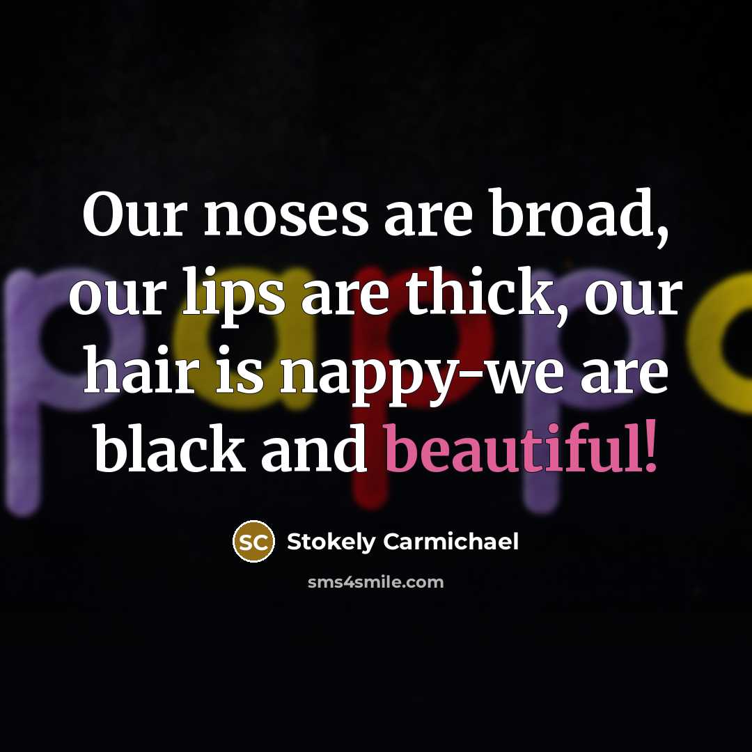 “Our noses are broad, our lips are thick, our hair…” quote by Stokely Carmichael