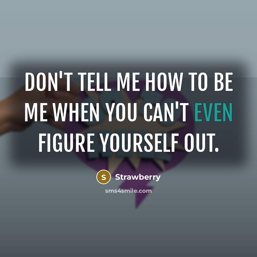 “Don't tell me how to be me when you can't…” quote by Strawberry