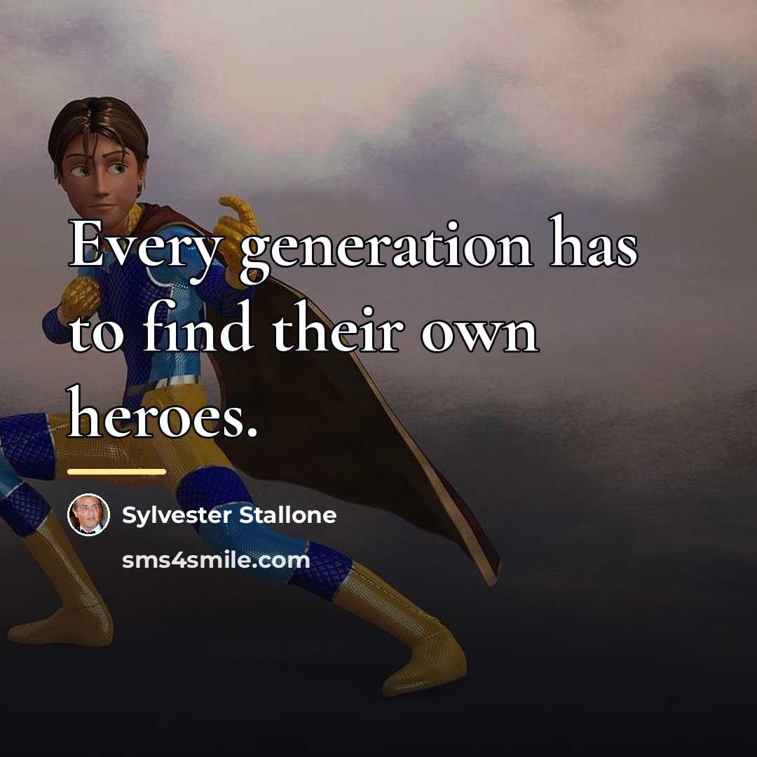 “Every generation has to find their own heroes.…” quote by Sylvester Stallone