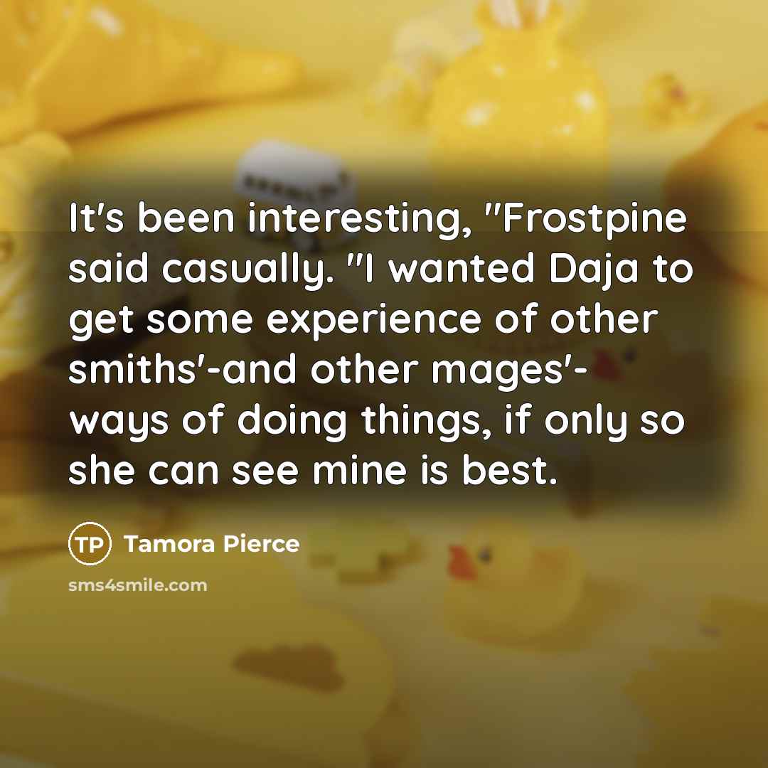 “It's been interesting, "Frostpine said casually. "I wanted Daja to…” quote by Tamora Pierce
