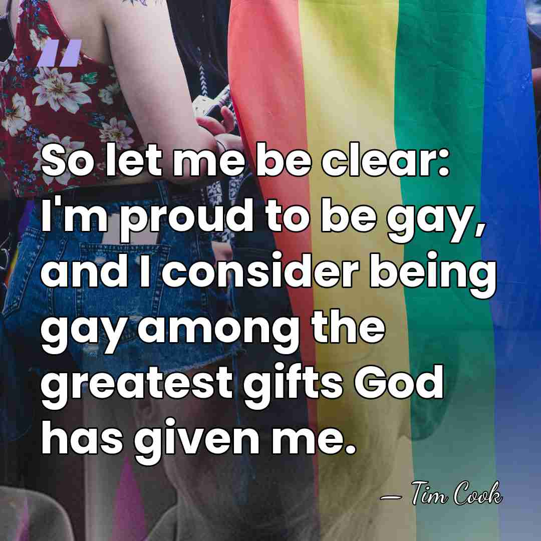 So let me be clear: I'm proud to be gay, and I&hellip; - Tim Cook