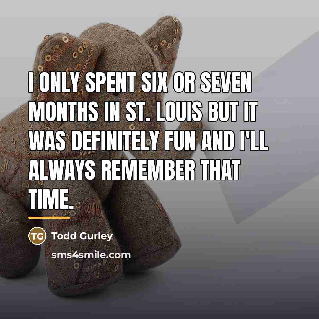 “I only spent six or seven months in St. Louis…” quote by Todd Gurley
