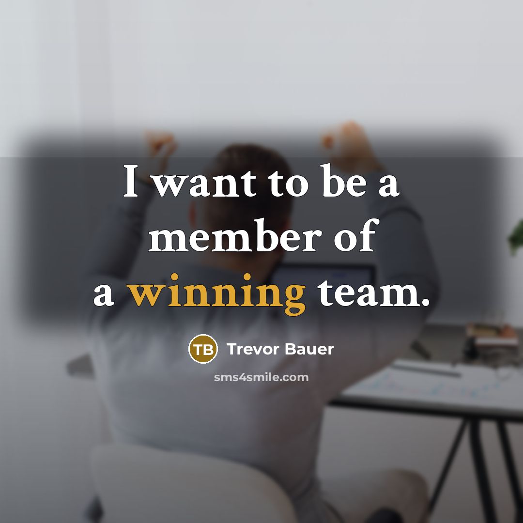 “I want to be a member of a winning team.…” quote by Trevor Bauer