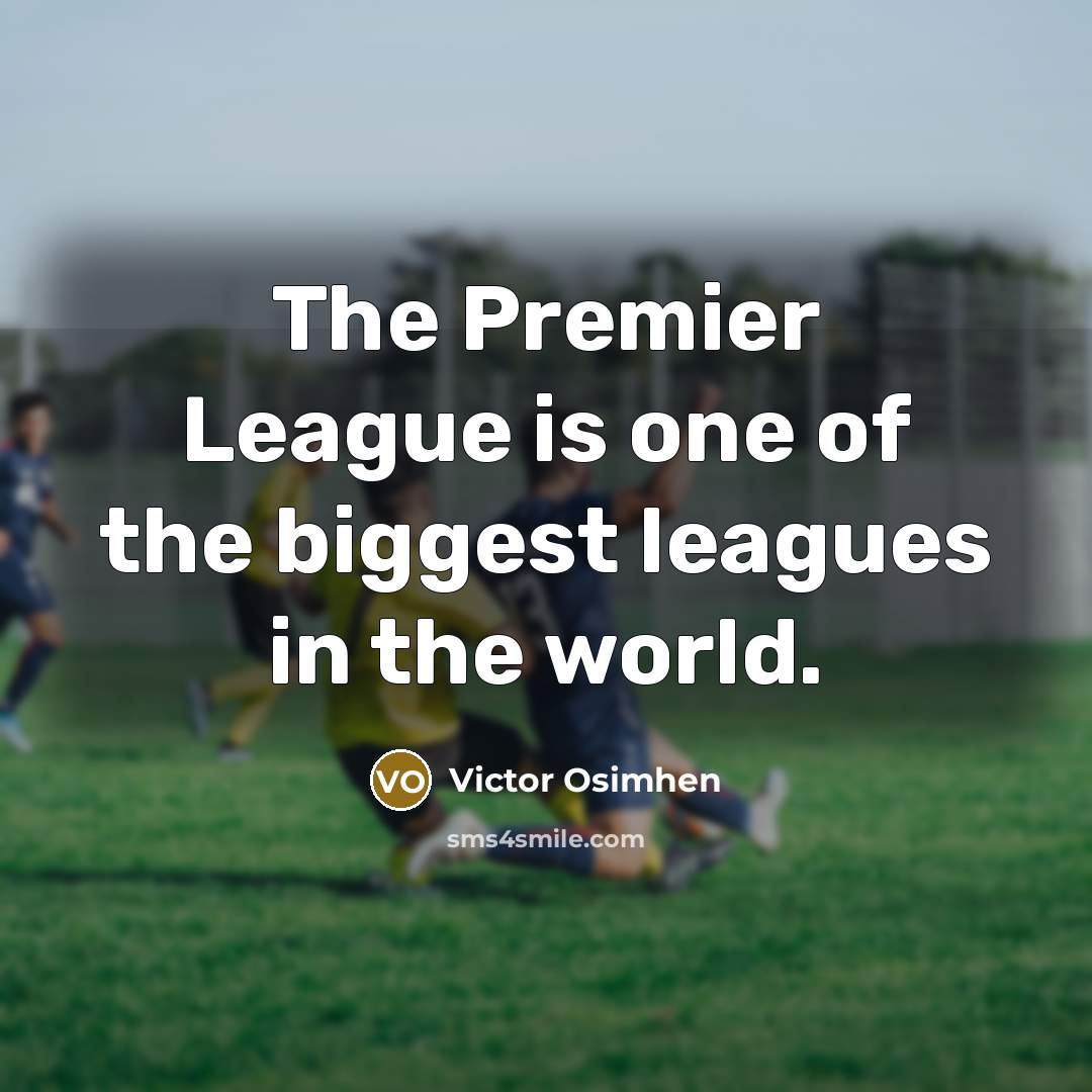 “The Premier League is one of the biggest leagues in…” quote by Victor Osimhen