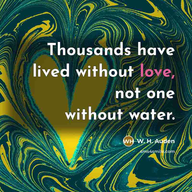 “Thousands have lived without love, not one without water.…” quote by W. H. Auden