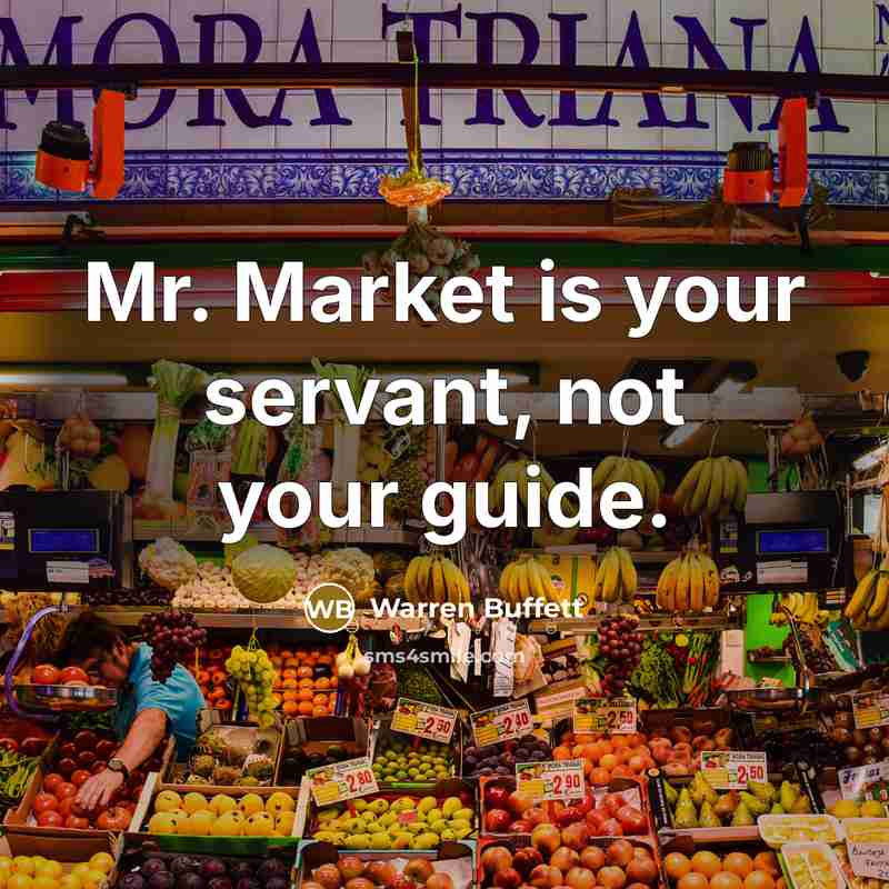 “Mr. Market is your servant, not your guide.…” quote by Warren Buffett