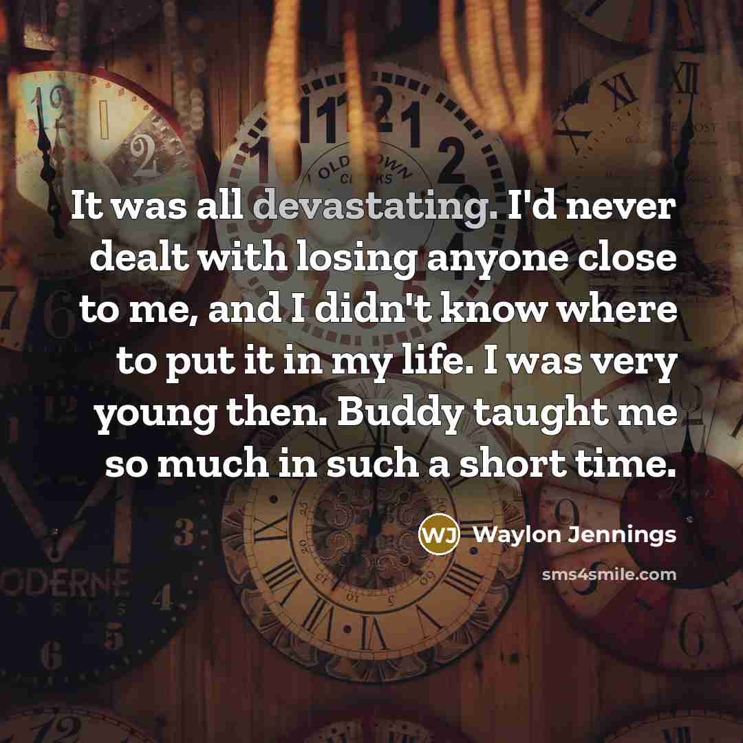 “It was all devastating. I'd never dealt with losing anyone…” quote by Waylon Jennings