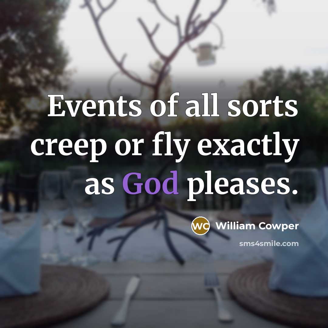 “Events of all sorts creep or fly exactly as God pleases.” quote by William Cowper