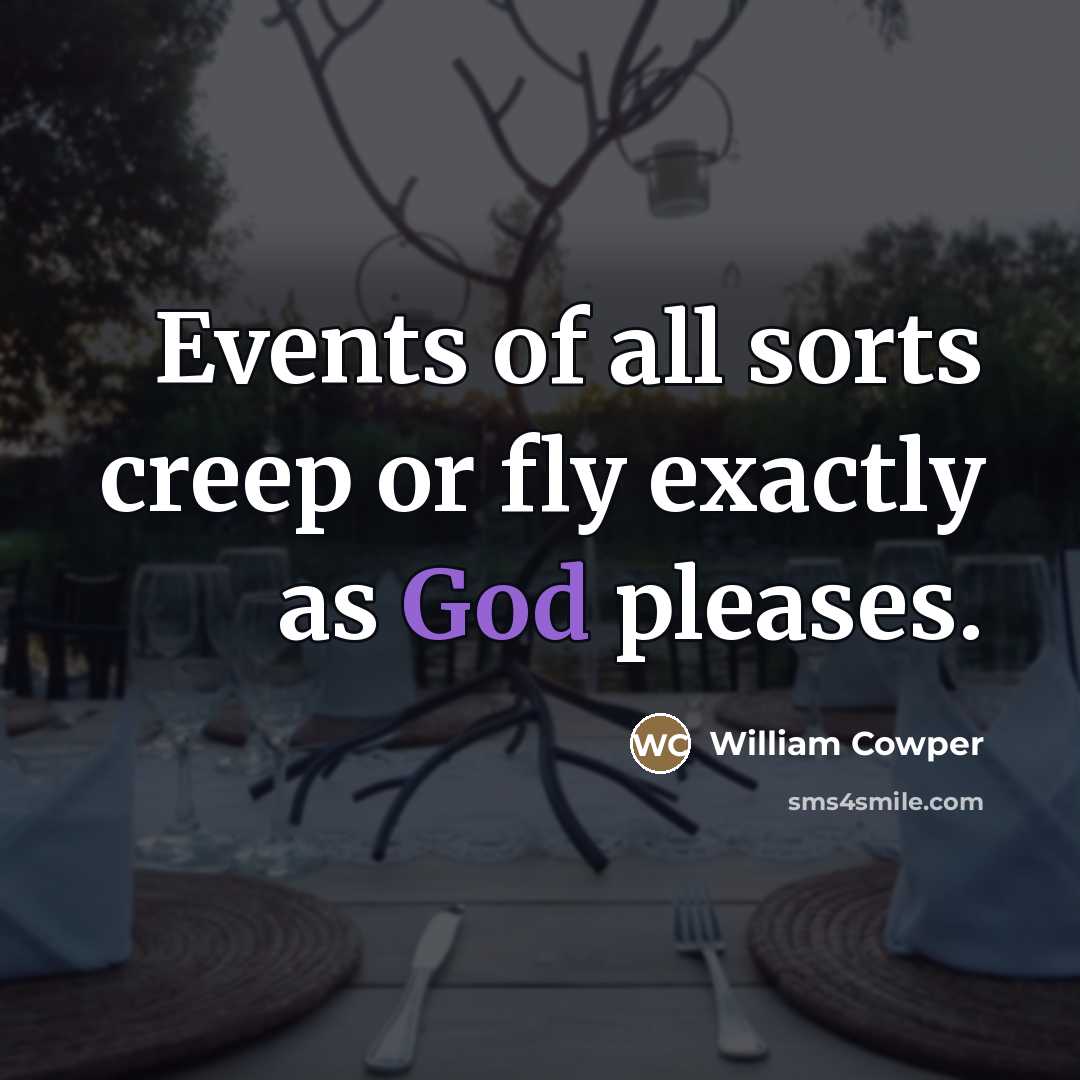 “Events of all sorts creep or fly exactly as God…” quote by William Cowper