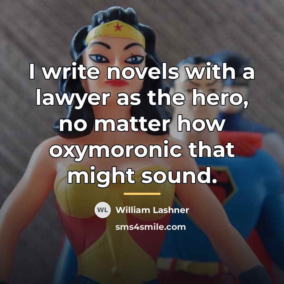 “I write novels with a lawyer as the hero, no…” quote by William Lashner