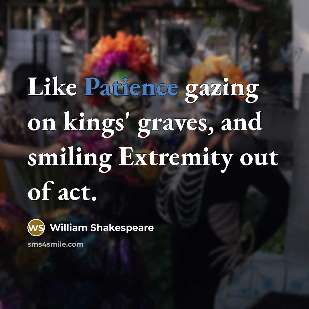“Like Patience gazing on kings' graves, and smiling Extremity out…” quote by William Shakespeare