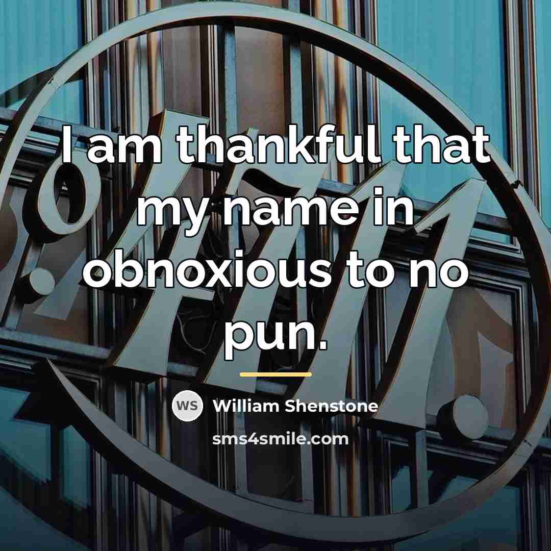 “I am thankful that my name in obnoxious to no…” quote by William Shenstone
