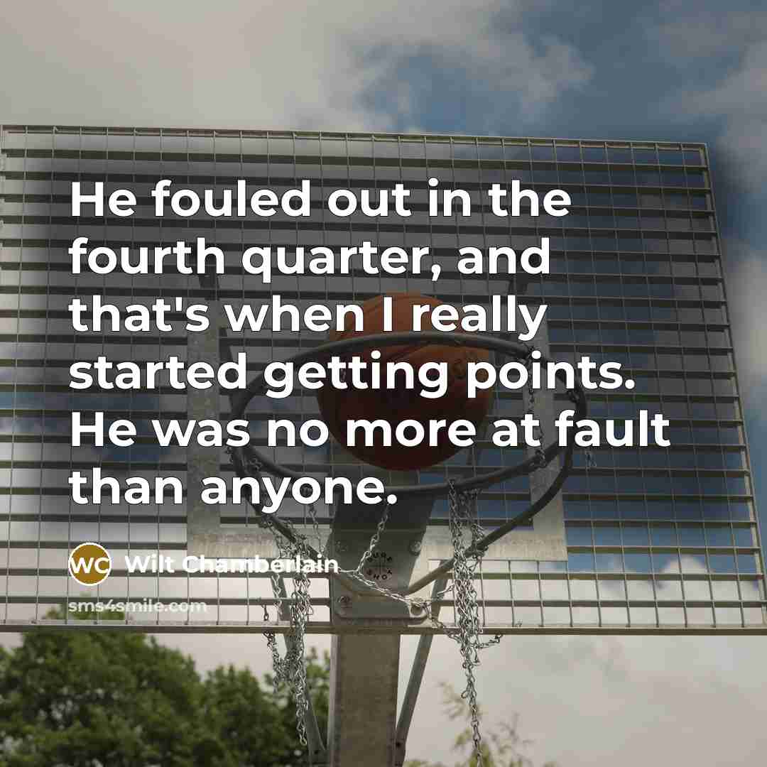 “He fouled out in the fourth quarter, and that's when…” quote by Wilt Chamberlain
