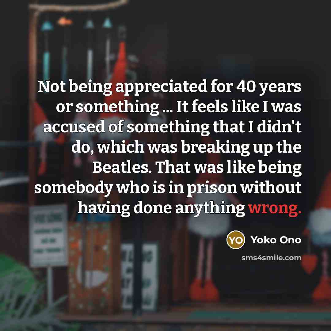 “Not being appreciated for 40 years or something ... It…” quote by Yoko Ono