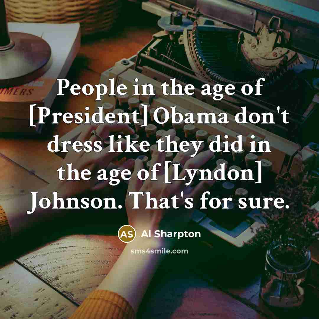 “People in the age of [President] Obama don't dress like…” quote by Al Sharpton