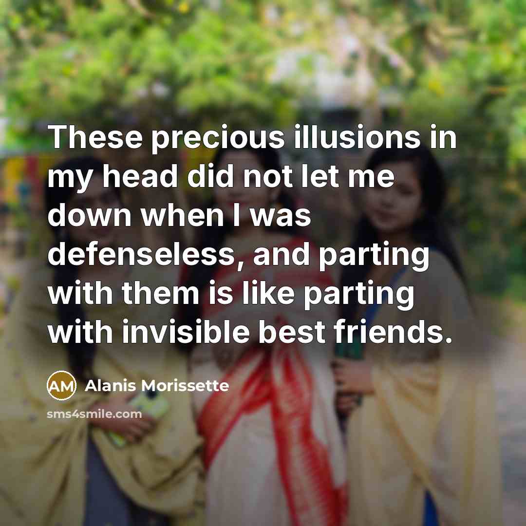 “These precious illusions in my head did not let me…” quote by Alanis Morissette