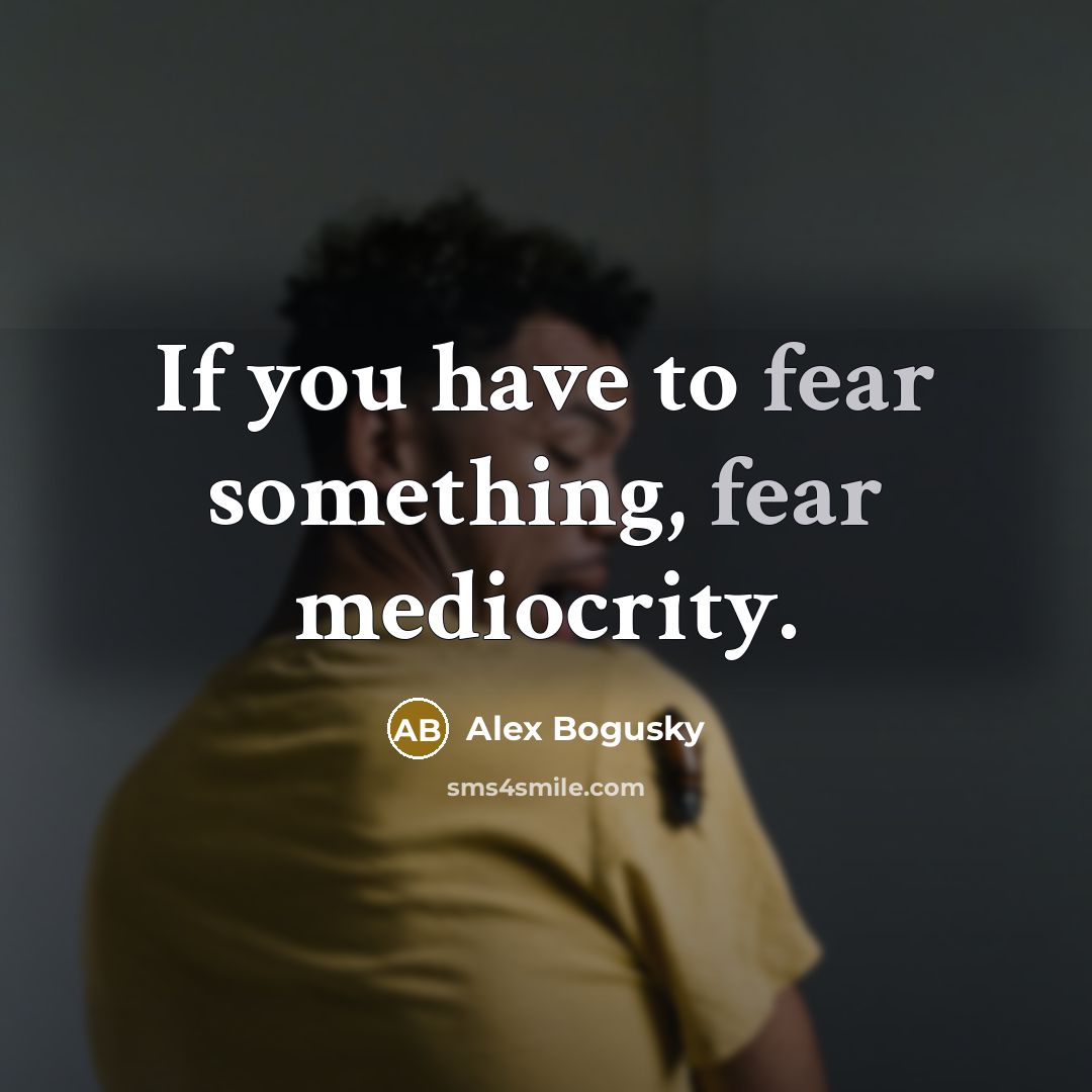 “If you have to fear something, fear mediocrity.…” quote by Alex Bogusky