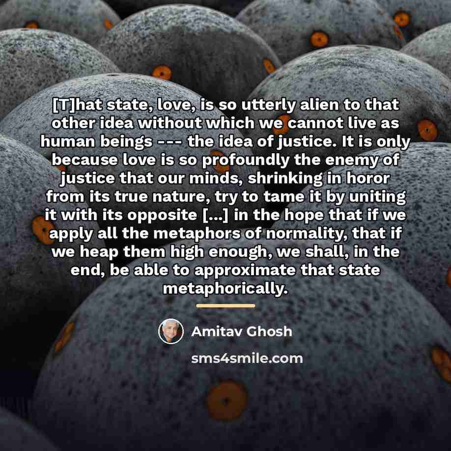 “[T]hat state, love, is so utterly alien to that other…” quote by Amitav Ghosh