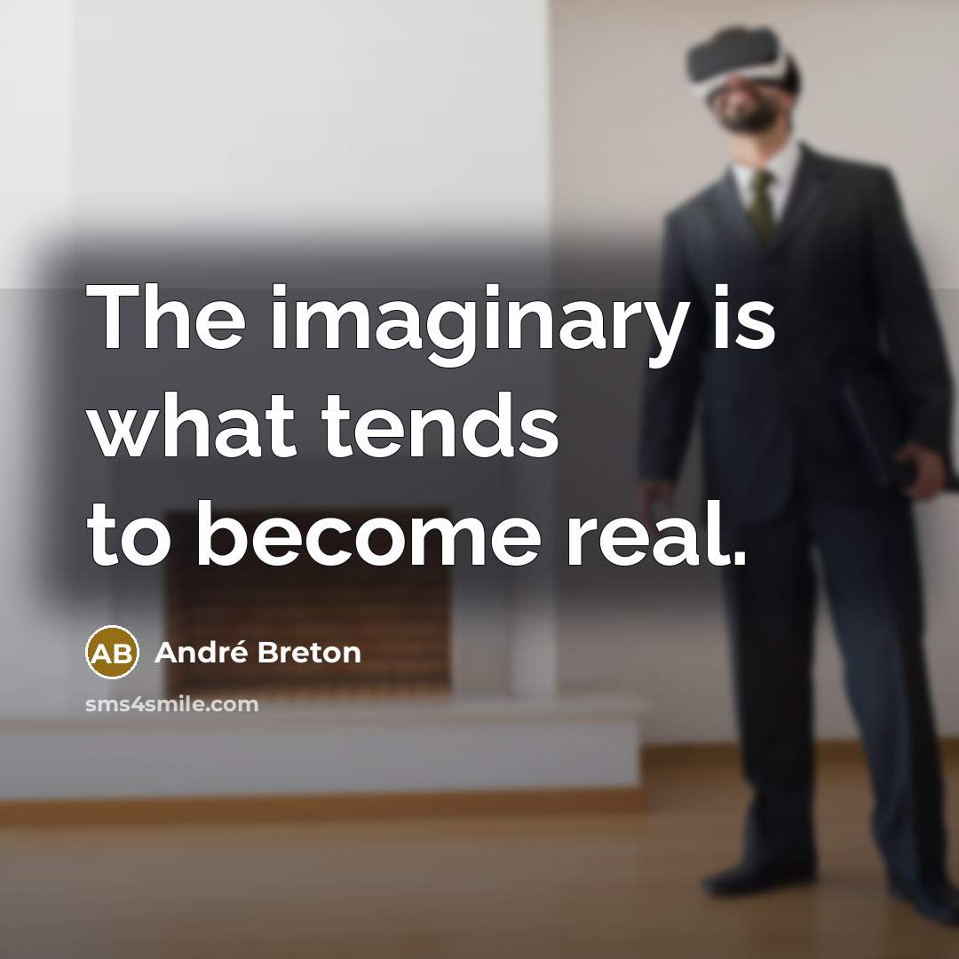 “The imaginary is what tends to become real.…” quote by Andre Breton
