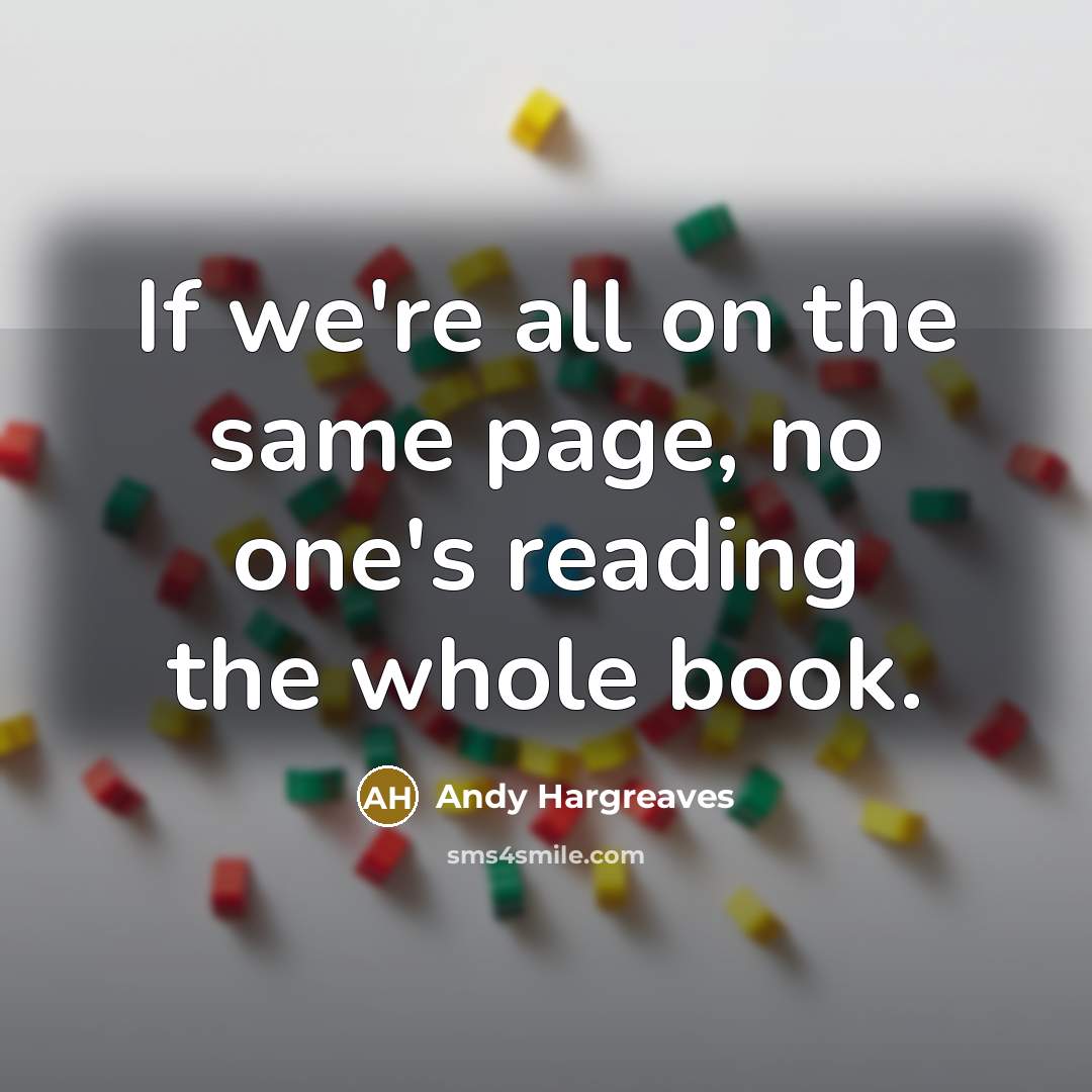 “If we're all on the same page, no one's reading…” quote by Andy Hargreaves