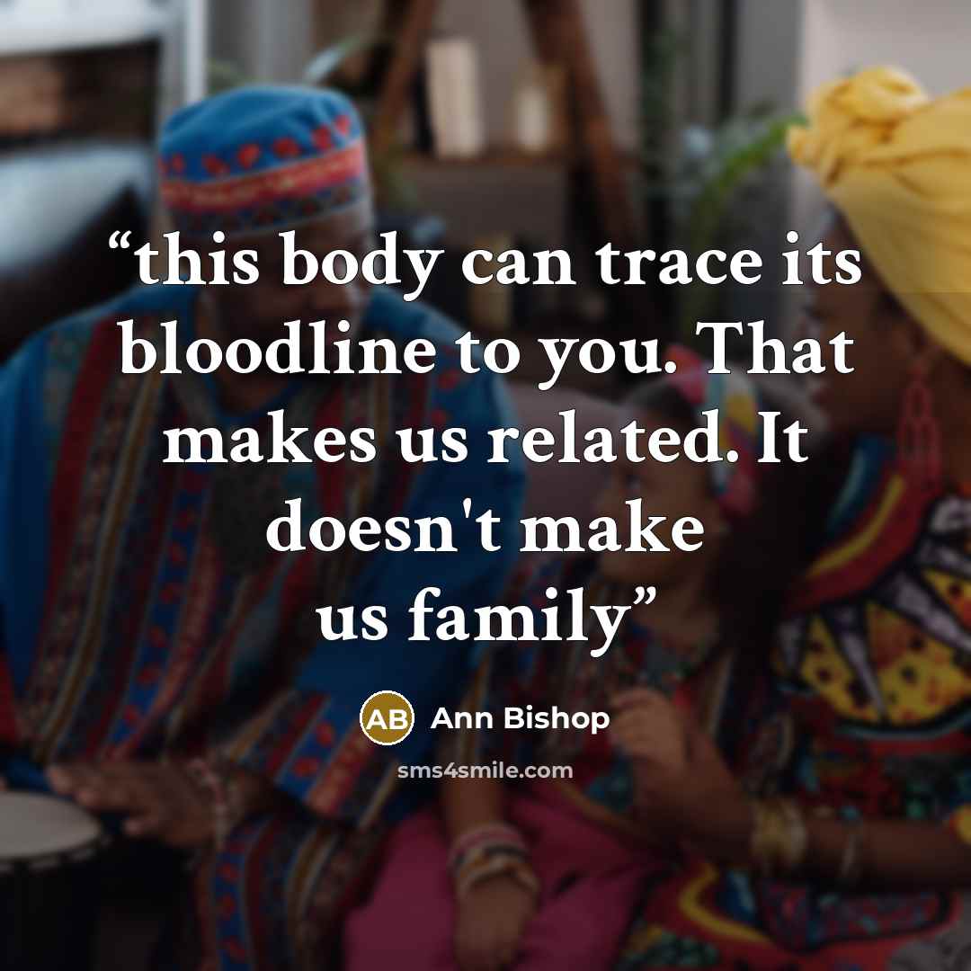 “this body can trace its bloodline to you. That makes us related. It doesn't make us family” quote by Ann Bishop