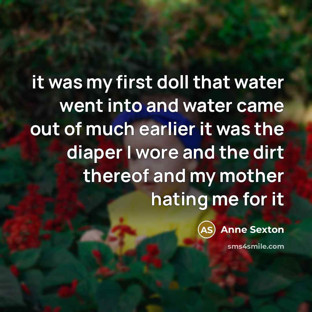 “it was my first doll that water went into and…” quote by Anne Sexton