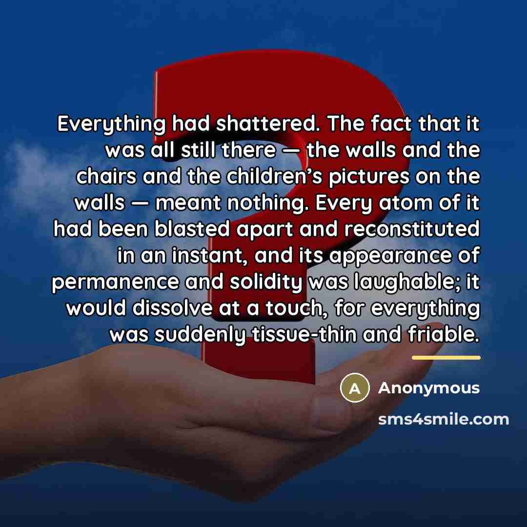 “Everything had shattered. The fact that it was all still…” quote by Anonymous