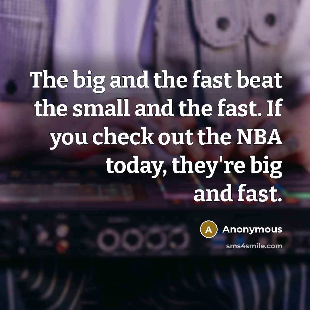 “The big and the fast beat the small and the…” quote by Anonymous