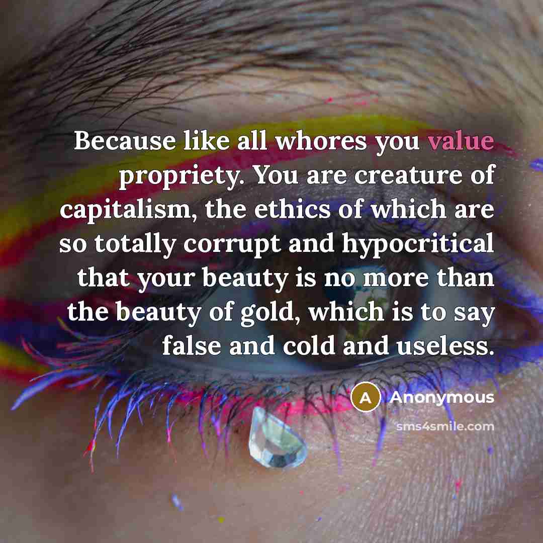 “Because like all whores you value propriety. You are creature…” quote by Anonymous