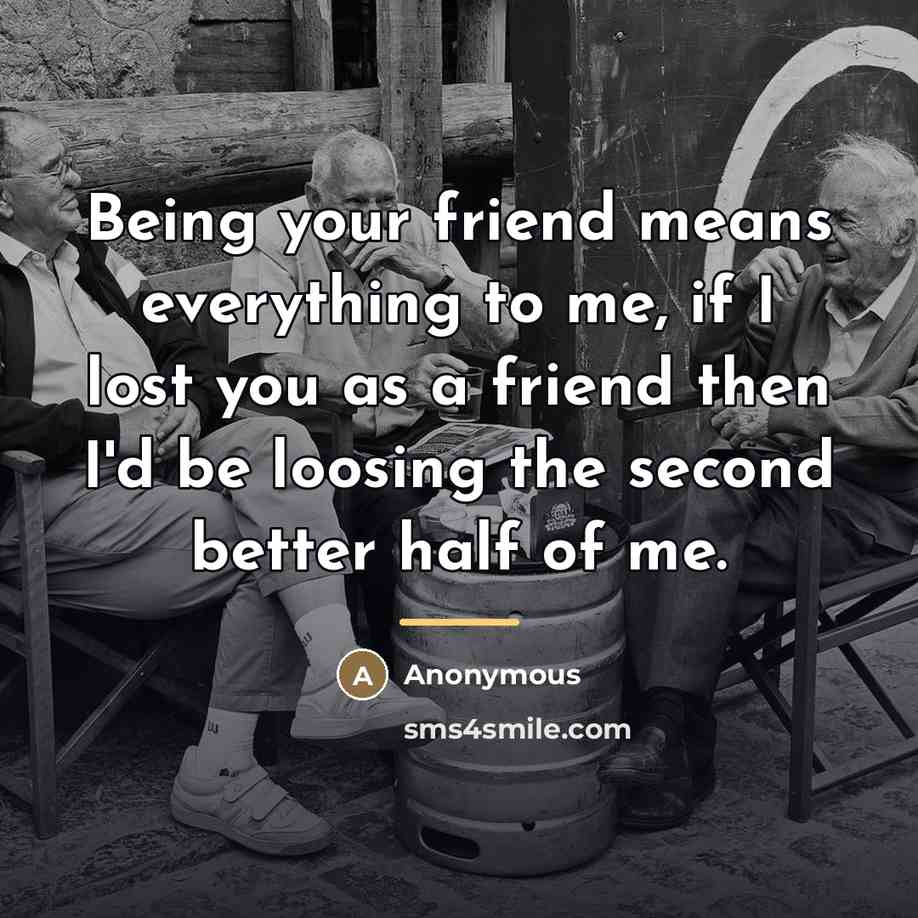 “Being your friend means everything to me, if I lost…” quote by Anonymous