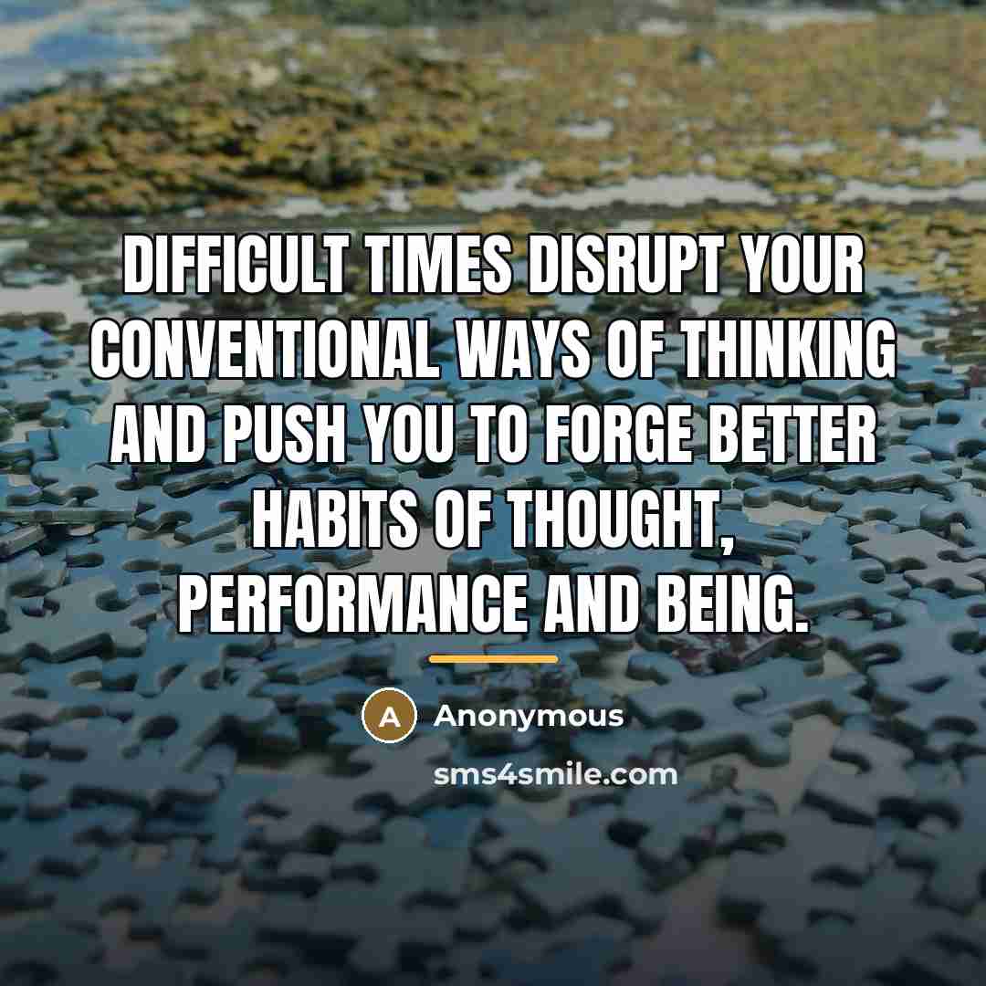 “Difficult times disrupt your conventional ways of thinking and push…” quote by Anonymous