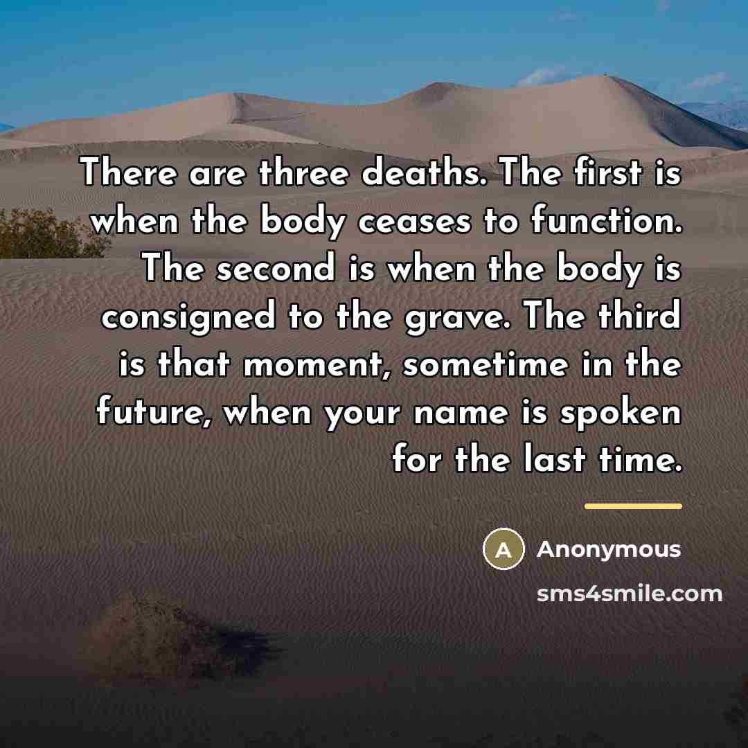 “There are three deaths. The first is when the body…” quote by Anonymous