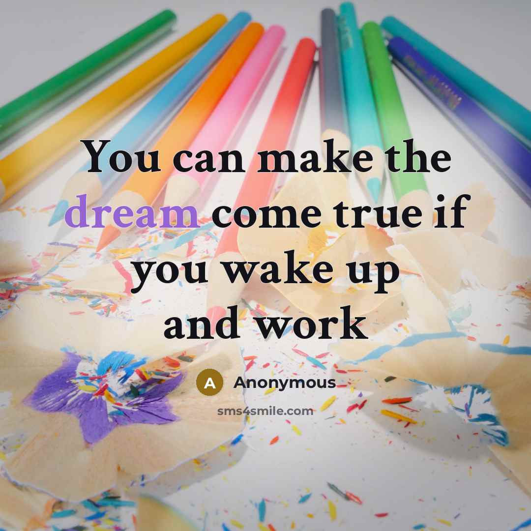 “You can make the dream come true if you wake up and work” quote by Anonymous