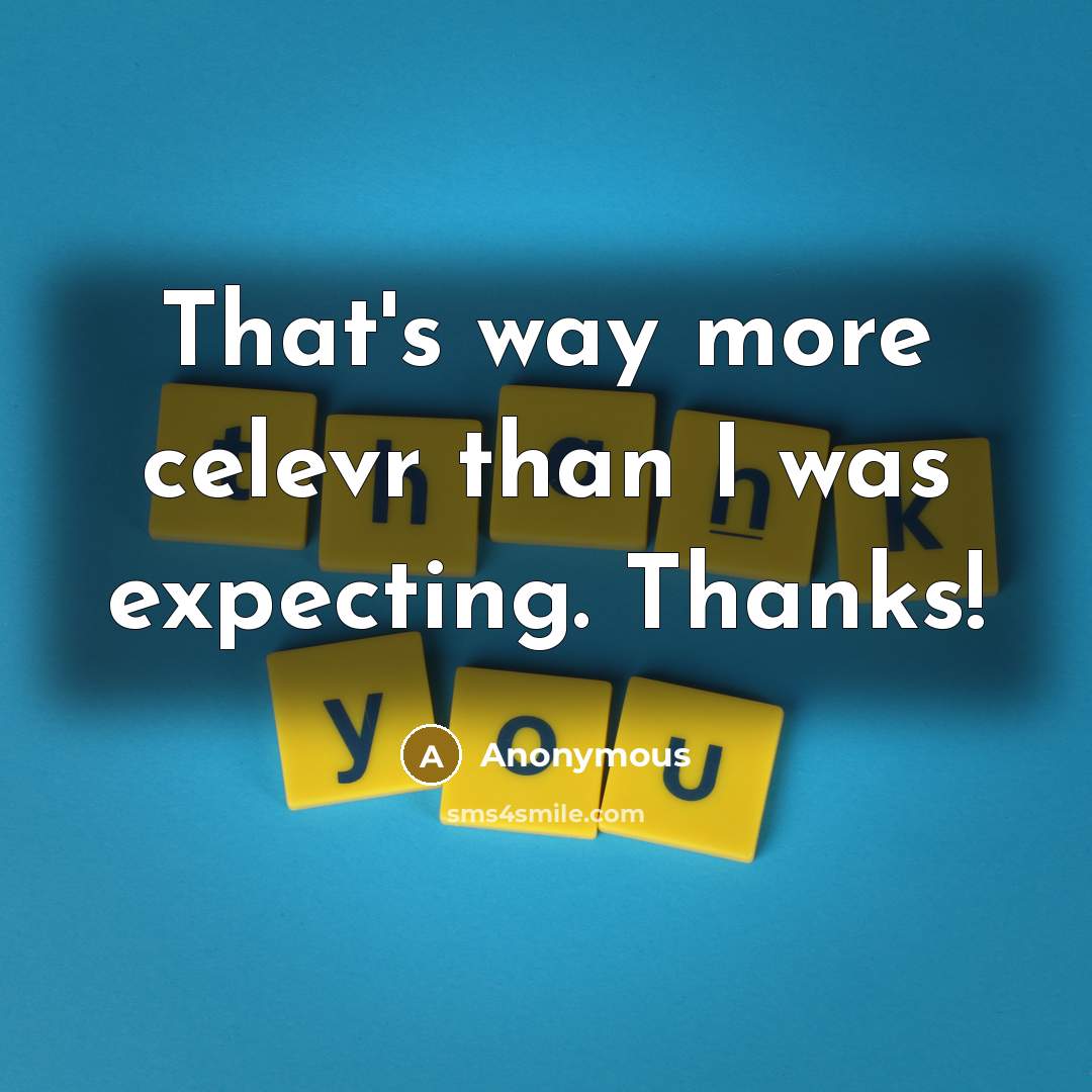 “That's way more celevr than I was expecting. Thanks!” quote by Anonymous