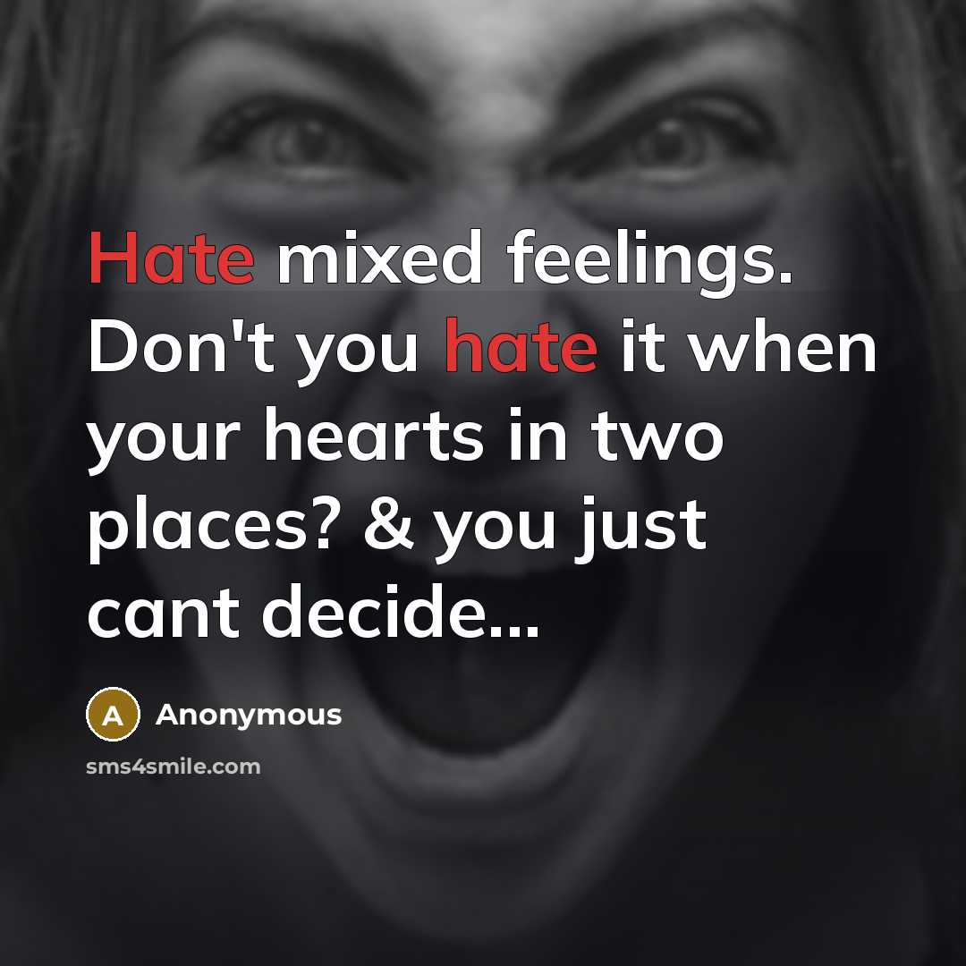 “Hate mixed feelings. Don't you hate it when your hearts in two places? & you just cant decide...” quote by Anonymous