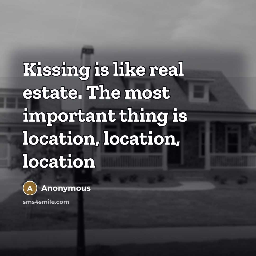 “Kissing is like real estate. The most important thing is…” quote by Anonymous