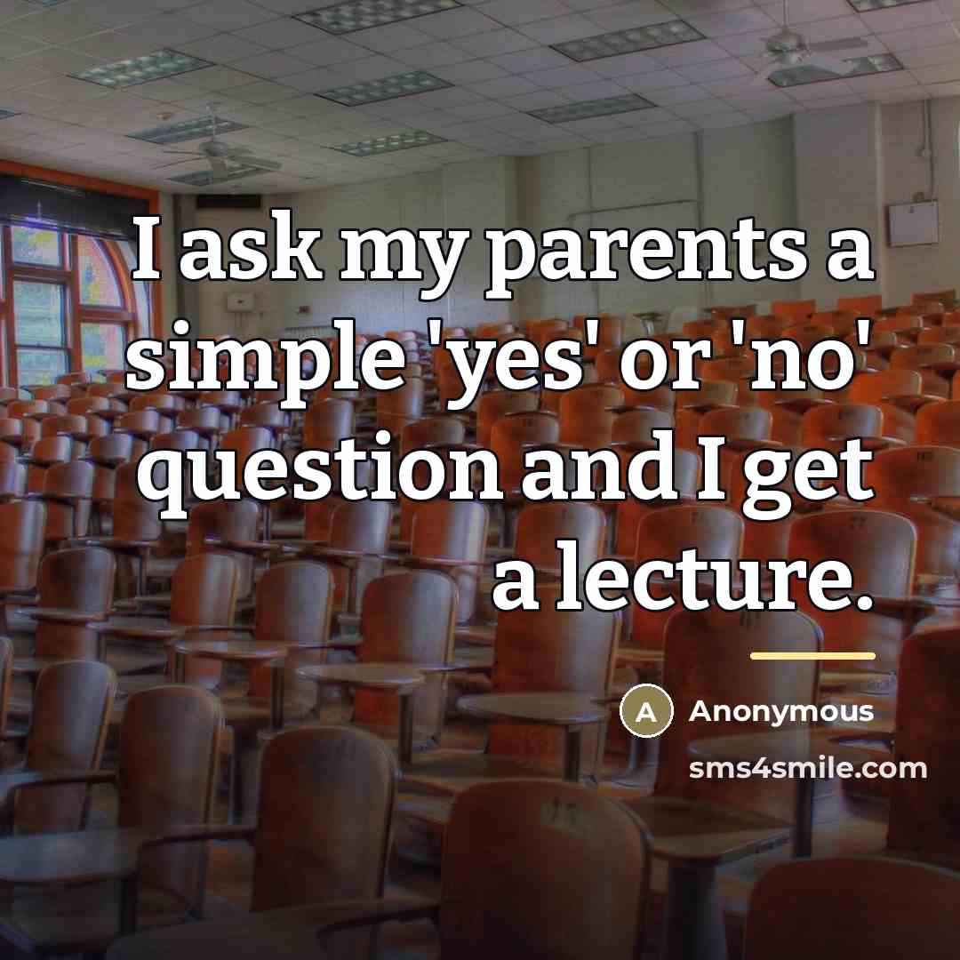 “I ask my parents a simple 'yes' or 'no' question…” quote by Anonymous