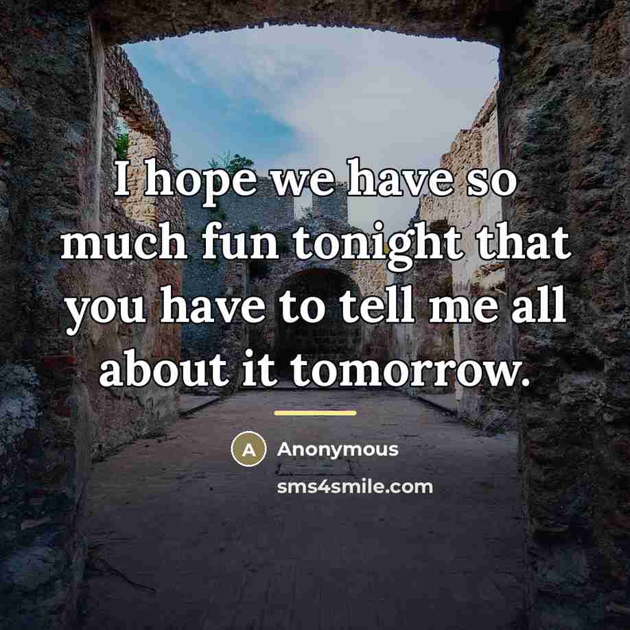 “I hope we have so much fun tonight that you…” quote by Anonymous