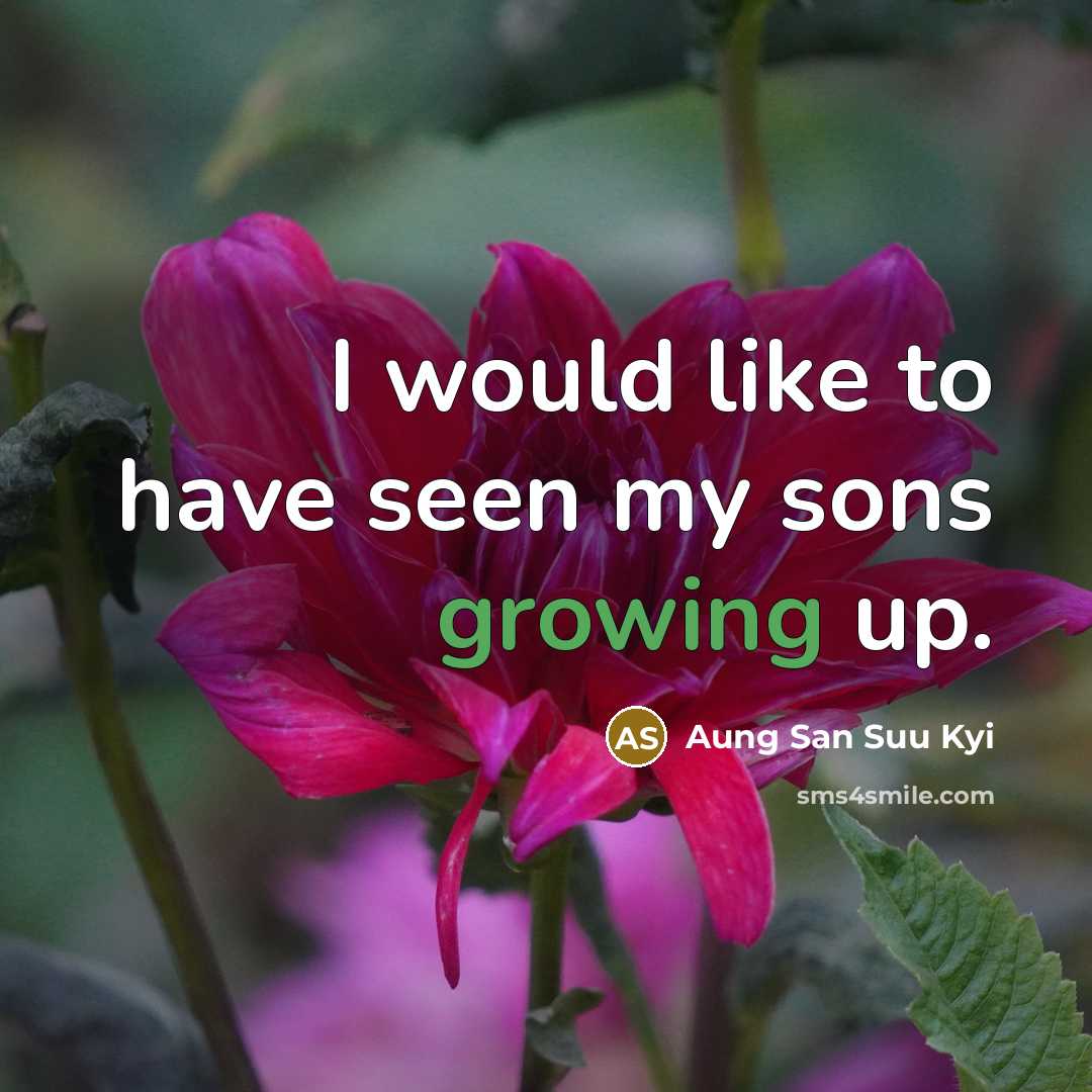 “I would like to have seen my sons growing up.…” quote by Aung San Suu Kyi