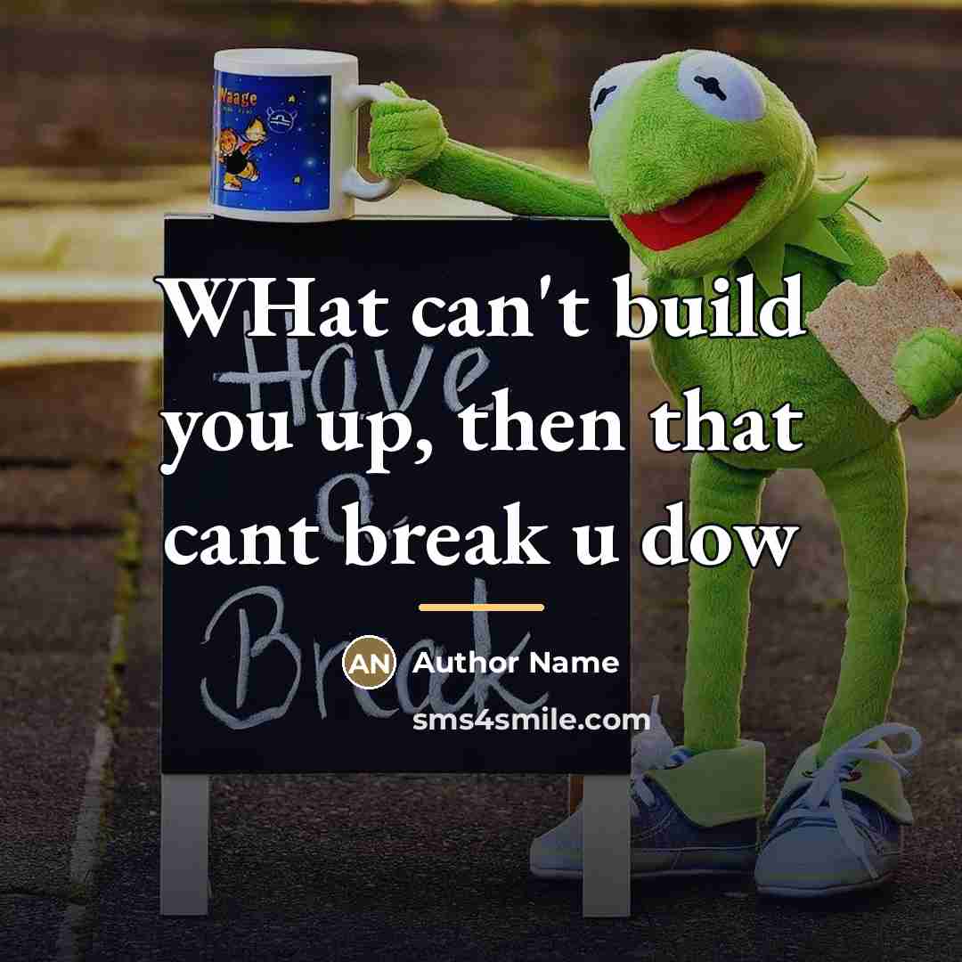 “WHat can't build you up, then that cant break u…” quote by Author Name