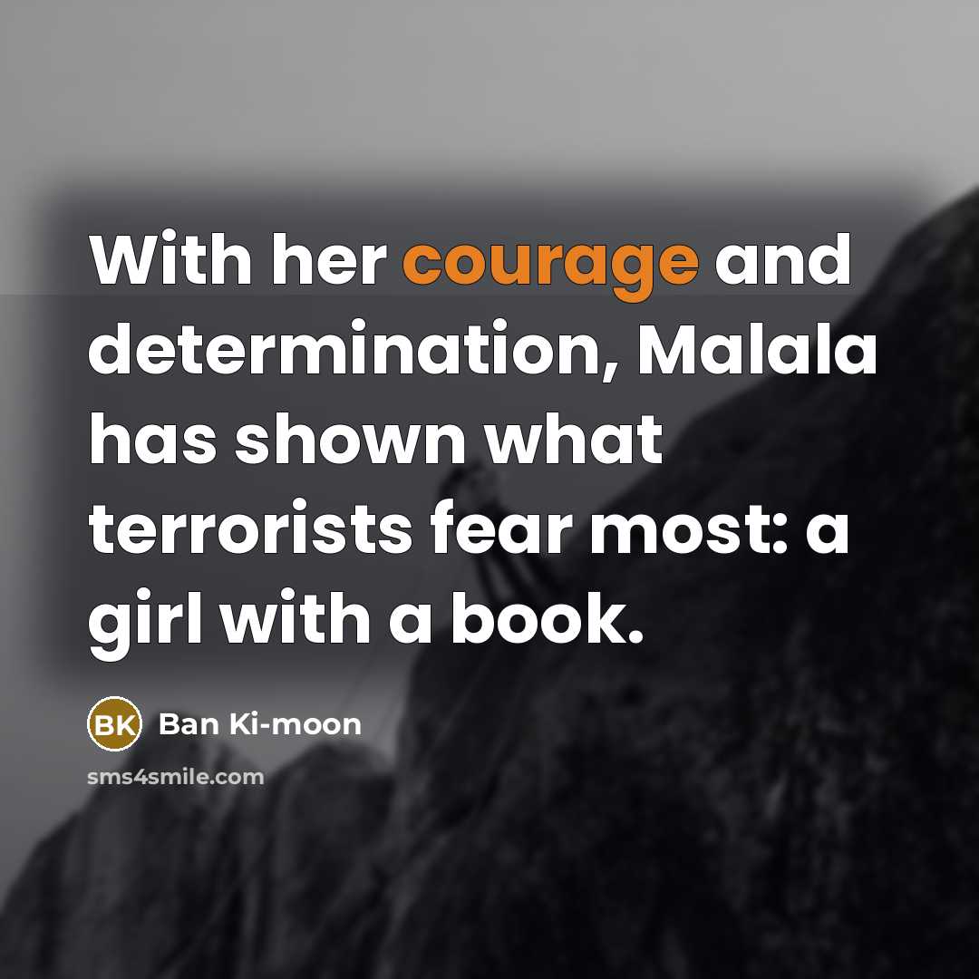 “With her courage and determination, Malala has shown what terrorists…” quote by Ban Ki-moon