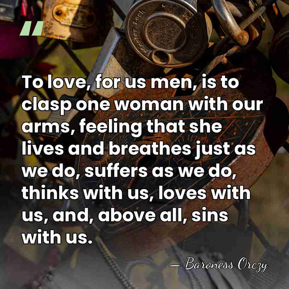 To love, for us men, is to clasp one woman with our&hellip; - Baroness Orczy