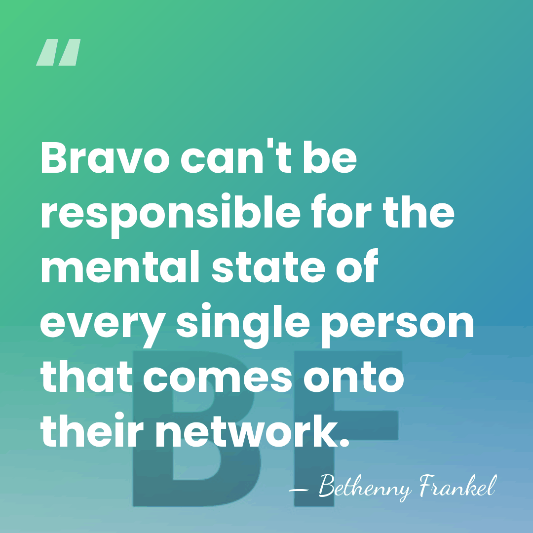 Bravo can't be responsible for the mental state of every single person&hellip; - Bethenny Frankel