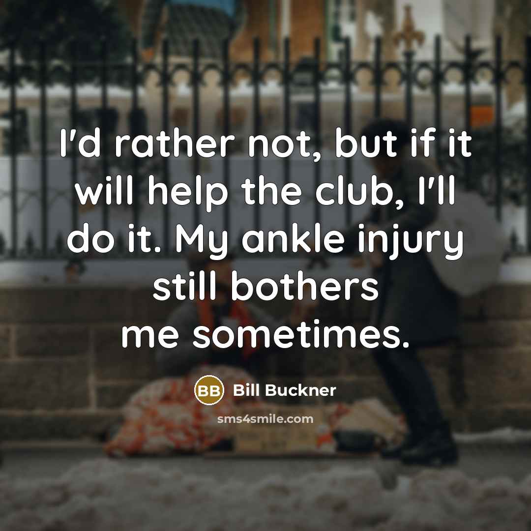 “I'd rather not, but if it will help the club,…” quote by Bill Buckner