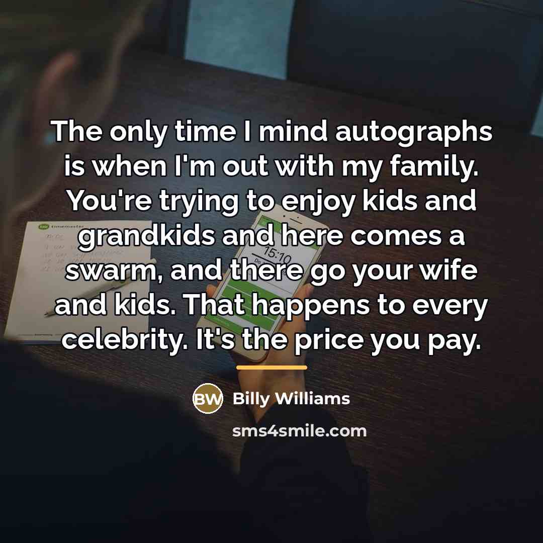 “The only time I mind autographs is when I'm out…” quote by Billy Williams