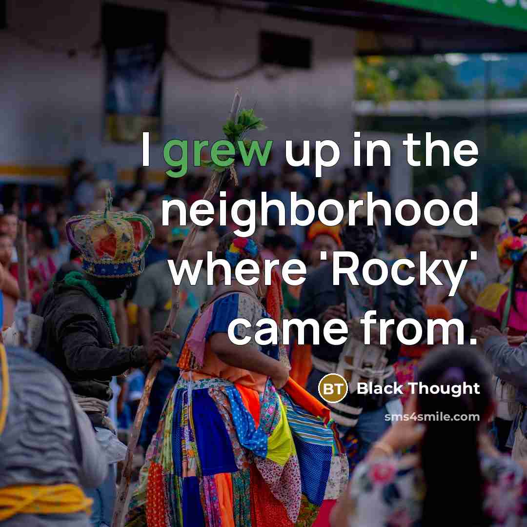 “I grew up in the neighborhood where 'Rocky' came from.…” quote by Black Thought