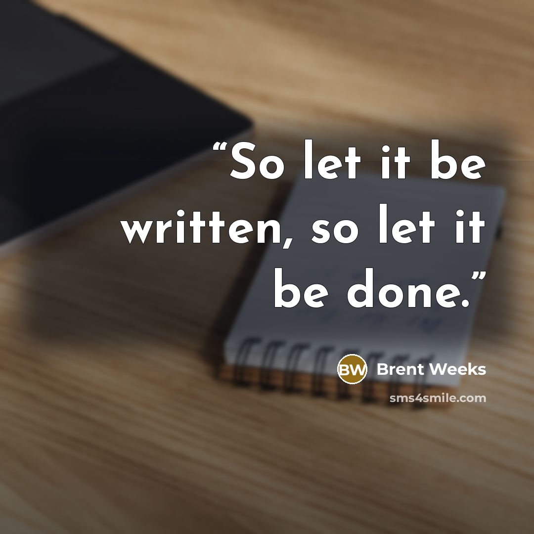 “So let it be written, so let it be done.” quote by Brent Weeks