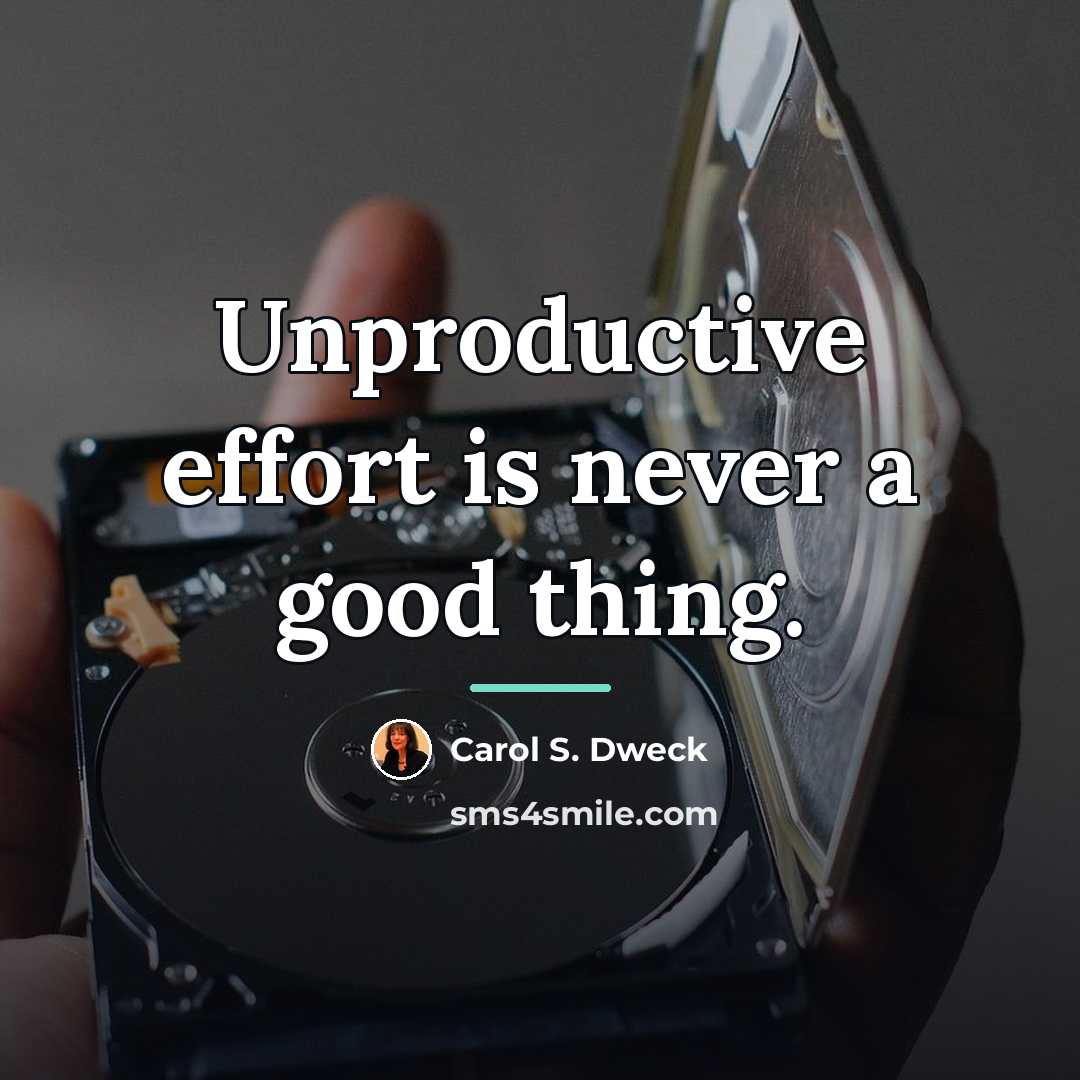 “Unproductive effort is never a good thing.…” quote by Carol S. Dweck